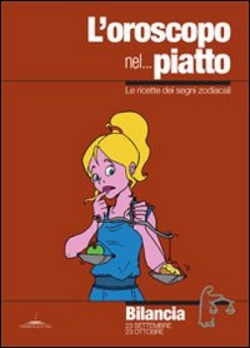 L'oroscopo nel... piatto. Le ricette dei segni zodiacali. Bilancia - Alice Pazzi