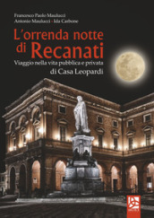L orrenda notte di Recanati. Viaggio nella vita pubblica e privata di casa Leopardi