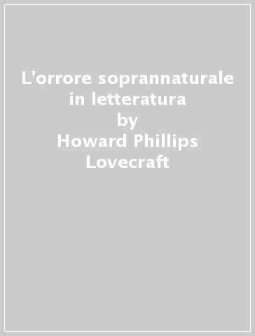 L'orrore soprannaturale in letteratura - Howard Phillips Lovecraft