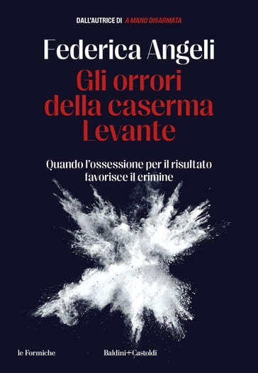 Gli orrori della caserma Levante. Quando l'ossessione per il risultato favorisce il crimine - Federica Angeli