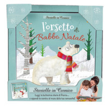 L'orsetto di Babbo Natale. Storielle in cornice. Ediz. a colori. Con stampa su tela da appendere - Fiona Boon