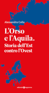 L orso e l aquila. Storia dell Est contro l Ovest