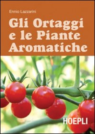 Gli ortaggi e le piante aromatiche - Ennio Lazzarini
