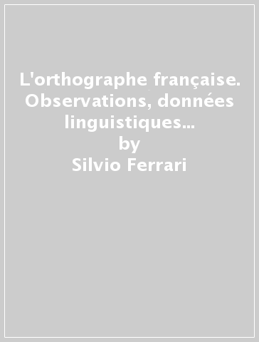 L'orthographe française. Observations, données linguistiques et exercices - Silvio Ferrari