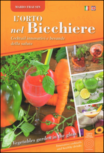 L'orto nel bicchiere. Cocktail innovativi e bevande della salute. Ediz. mutilingue - Mario Frausin