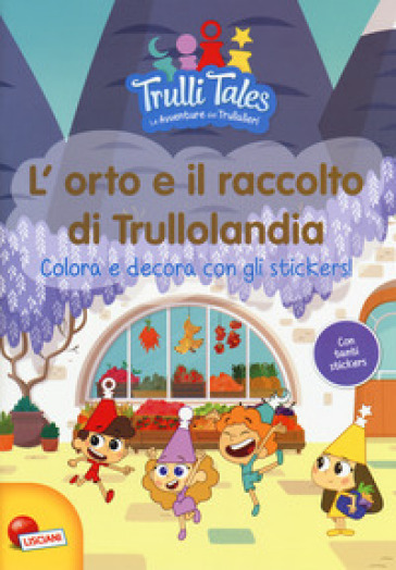 L'orto e il raccolto di Trullolandia. Colora e decora con gli stickers! Trulli tales. Le avventure dei Trullalleri. Con adesivi. Ediz. a colori - Fiorella Congedo - Maria Elena Congedo