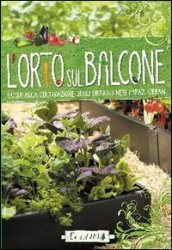 L orto sul balcone. Guida alla coltivazione degli ortaggi negli spazi urbani