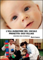 L osa animatore del sociale. Progetto Oasi Village