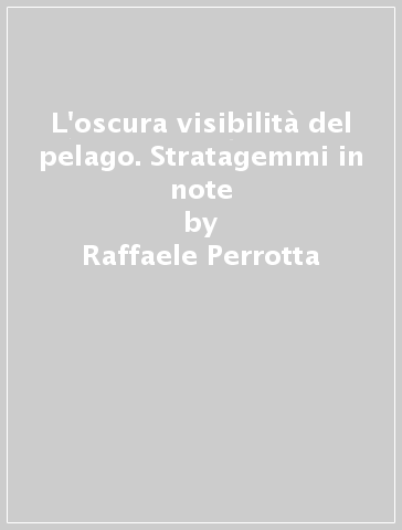 L'oscura visibilità del pelago. Stratagemmi in note - Raffaele Perrotta