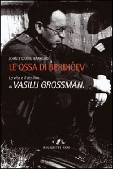 Le ossa di Berdicev. La vita e il destino di Vasilij Grossman - John Garrard - Carol Garrard