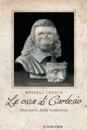 Le ossa di Cartesio. Una storia della modernità