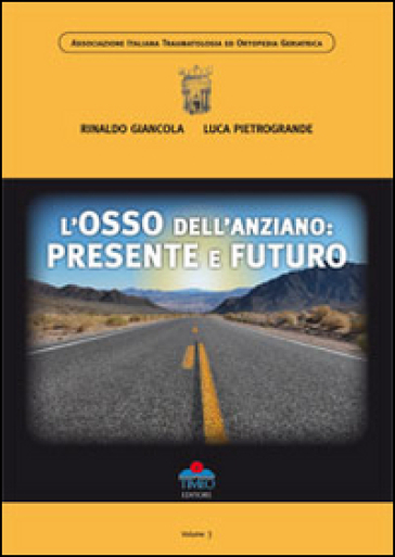 L'osso dell'anziano. Presente e futuro - Rinaldo Giancola - Luca Pietrogrande