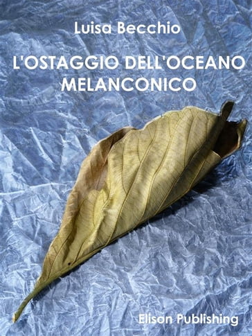 L'ostaggio dell'oceano melanconico - Luisa Becchio