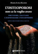 L osteoporosi non ce la voglio avere. Prevenire, trattare e sconfiggere l osteoporosi. Con il ricettario della salute