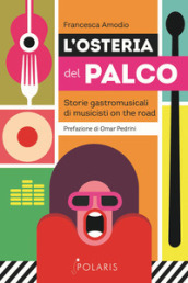 L osteria del palco. Storie gastromusicali di musicisti on the road