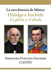 La otra historia de México. Hidalgo e Iturbide