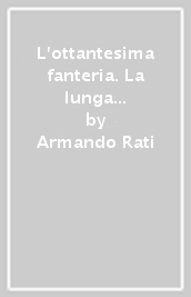 L ottantesima fanteria. La lunga storia eroica di un reggimento mantovano diventata leggenda