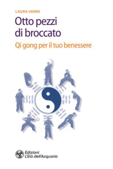 Gli otto pezzi di broccato. Qi gong per il tuo benessere - Laura Vanni