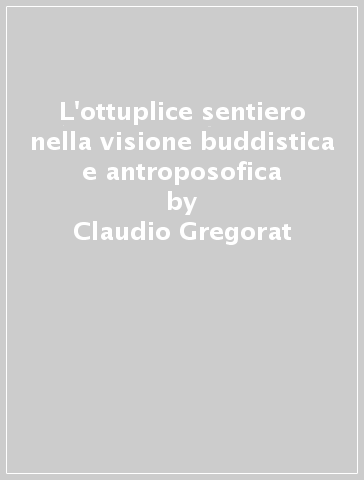 L'ottuplice sentiero nella visione buddistica e antroposofica - Claudio Gregorat | 