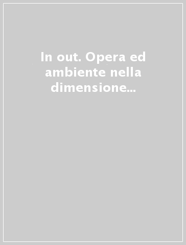 In & out. Opera ed ambiente nella dimensione glocal. 56° Premio Michetti. Catalogo della mostra (Francavilla al Mare, 24 luglio-31 agosto 2005)