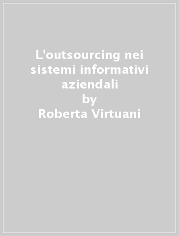 L'outsourcing nei sistemi informativi aziendali - Roberta Virtuani