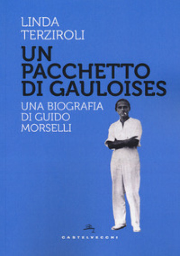 Un pacchetto di Gauloises. Una biografia di Guido Morselli - Linda Terziroli