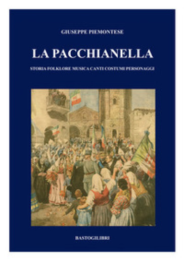 La pacchianella. Storia, folklore, musica, canti, costumi, personaggi - Giuseppe Piemontese