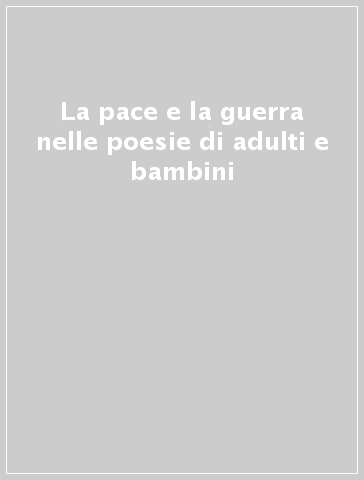 La pace e la guerra nelle poesie di adulti e bambini