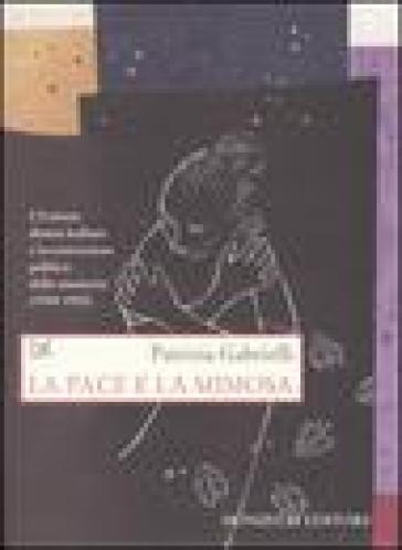 La pace e la mimosa. L'Unione donne italiane e la costruzione politica della memoria (1944-1955) - Patrizia Gabrielli