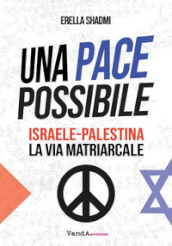 Una pace possibile. Israele-Palestina, la via matriarcale