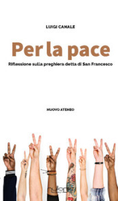 Per la pace. riflessioni sulla preghiera detta di san Francesco