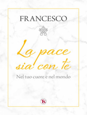 La pace sia con te. Nel tuo cuore e nel mondo - Papa Francesco (Jorge Mario Bergoglio)