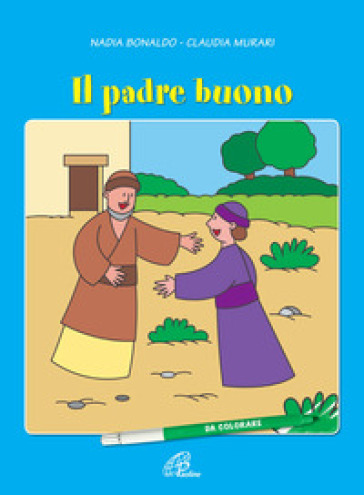 Il padre buono. Ediz. illustrata - Nadia Bonaldo - Claudia Murari