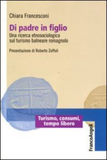 Di padre in figlio. Una ricerca etnosociologica sul turismo balneare romagnolo - Chiara Francesconi