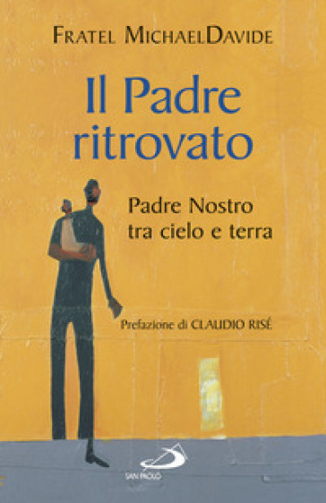 Il padre ritrovato. Padre Nostro tra cielo e terra - MichaelDavide Semeraro