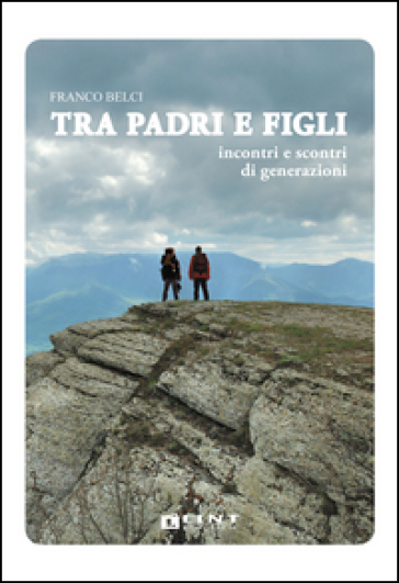 Tra padri e figli. Incontri e scontri di generazioni - Franco Belci