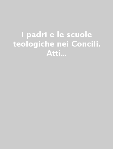 I padri e le scuole teologiche nei Concili. Atti del 7° Simposio internazionale della Facoltà di teologia (Roma, 6-7 marzo 2003)