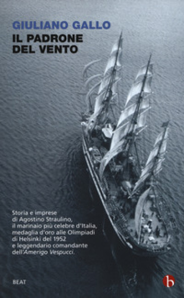 Il padrone del vento. La lunga vita felice di Agostino Straulino - Giuliano Gallo