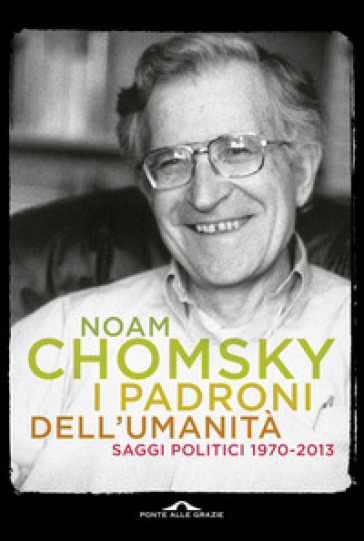 I padroni dell'umanità. Saggi politici (1970-2013) - Noam Chomsky