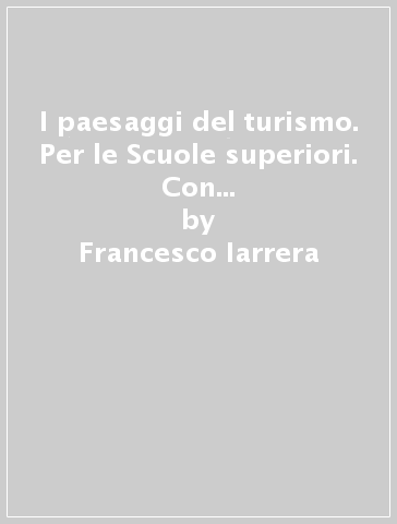 I paesaggi del turismo. Per le Scuole superiori. Con aggiornamento online. 2: Europa - Francesco Iarrera - Giorgio Pilotti