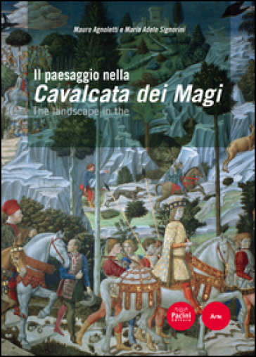 Il paesaggio nella Cavalcata dei Magi. Ediz. italiana e inglese - Mauro Agnoletti - Maria Adele Signorini