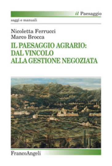 Il paesaggio agrario: dal vincolo alla gestione negoziata - Nicoletta Ferrucci - Marco Brocca