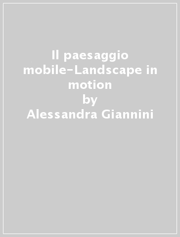Il paesaggio mobile-Landscape in motion - Alessandra Giannini