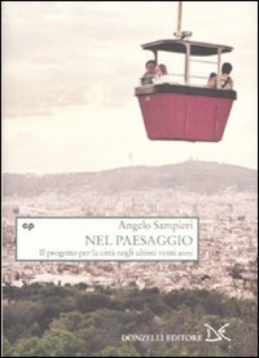 Nel paesaggio. Il progetto per la città negli ultimi vent'anni - Angelo Sampieri