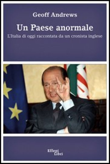 Un paese anormale. L'Italia di oggi raccontata da un cronista inglese - Geoff Andrews