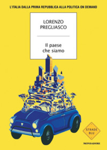 Il paese che siamo. L'Italia dalla prima Repubblica alla politica on demand - Lorenzo Pregliasco