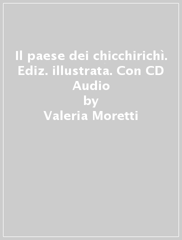 Il paese dei chicchirichì. Ediz. illustrata. Con CD Audio - Valeria Moretti
