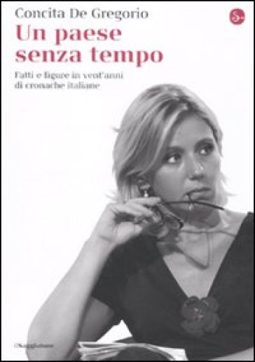 Un paese senza tempo. Fatti e figure in vent'anni di cronache italiane - Concita De Gregorio