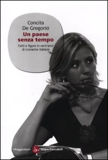 Un paese senza tempo. Fatti e figure in vent'anni di cronache italiane - Concita De Gregorio