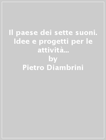 Il paese dei sette suoni. Idee e progetti per le attività sonoro-musicali nella scuola materna - Pietro Diambrini